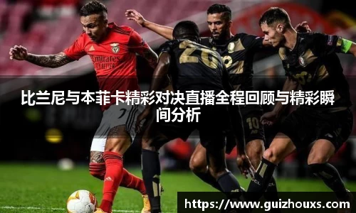 比兰尼与本菲卡精彩对决直播全程回顾与精彩瞬间分析